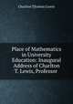 Place of Mathematics in University Education: Inaugural Address of Charlton T. Lewis, Professor ., Charlton T[homas ] Lewis 