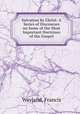 Salvation by Christ: A Series of Discourses on Some of the Most Important Doctrines of the Gospel, Wayland, Francis 