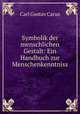 Symbolik der menschlichen Gestalt: Ein Handbuch zur Menschenkenntniss, Carl Gustav Carus 