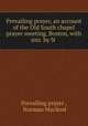 Prevailing prayer, an account of the Old South chapel prayer meeting, Boston, with intr. by N ., Prevailing prayer , Norman Macleod 