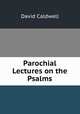 Parochial Lectures on the Psalms, David Caldwell 