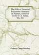 The Life of General Lafayette: Marquis of France, General in the U. S. Army, Etc. Etc., P. C. Headley 