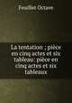 La tentation ; piece en cinq actes et six tableau: piece en cinq actes et six tableaux, Feuillet Octave 