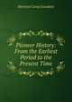 Pioneer History: From the Earliest Period to the Present Time, Hermon Camp Goodwin 