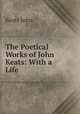 The Poetical Works of John Keats: With a Life, Keats John 
