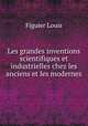 Les grandes inventions scientifiques et industrielles chez les anciens et les modernes, Figuier Louis 