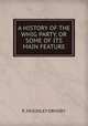 A history of the Whig party. or some of its main feature, R. MCKINLEY ORMSBY. 