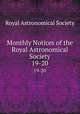 Monthly Notices of the Royal Astronomical Society. 19-20, Royal Astronomical Society 