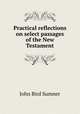 Practical reflections on select passages of the New Testament, John Bird Sumner 