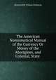 The American Numismatical Manual of the Currency Or Money of the Aborigines, and Colonial, State ., Montroville Wilson Dickeson 