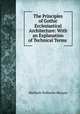 The Principles of Gothic Ecclesiastical Architecture: With an Explanation of Technical Terms ., Matthew Holbeche Bloxam 