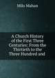 A Church History of the First Three Centuries: From the Thirtieth to the Three Hundred and ., Milo Mahan 