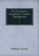 The Surgeon`s Daughter ; Castle Dangerous. 2, Scott Walter 