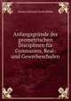 Anfangsgrunde der geometrischen Disciplinen fur Gymnasien, Real- und Gewerbeschulen, Johann Heinrich Jacob Muller 
