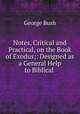 Notes, Critical and Practical, on the Book of Exodus;: Designed as a General Help to Biblical ., Bush, George 