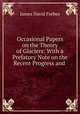 Occasional Papers on the Theory of Glaciers: With a Prefatory Note on the Recent Progress and ., James David Forbes 
