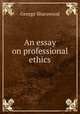 An essay on professional ethics, Sharswood, George, 1810-1883 