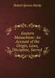 Eastern Monachism: An Account of the Origin, Laws, Discipline, Sacred ., Robert Spence Hardy 