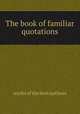 The book of familiar quotations, works of the best authors 