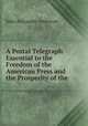 A Postal Telegraph Essential to the Freedom of the American Press and the Prosperity of the ., John Alexander Anderson 