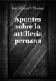 Apuntes sobre la artilleria peruana, Jose Alvarez Y Thomas 