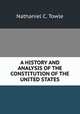 A HISTORY AND ANALYSIS OF THE CONSTITUTION OF THE UNITED STATES, Nathaniel C. Towle 