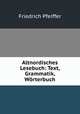 Altnordisches Lesebuch: Text, Grammatik, Worterbuch, Friedrich Pfeiffer 