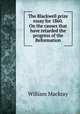 The Blackwell prize essay for 1860. On the causes that have retarded the progress of the Reformation, William Mackray 