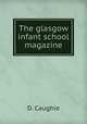 The glasgow infant school magazine, D. Caughie 