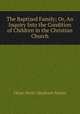 The Baptized Family; Or, An Inquiry Into the Condition of Children in the Christian Church, Cesar Henri A. Malan 