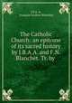 The Catholic Church: an epitome of its sacred history by J.B.A.A. and F.N. Blanchet. Tr. by ., J.B. Francois Norbert Blanchet 