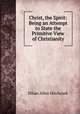 Christ, the Spirit: Being an Attempt to State the Primitive View of Christianity, Ethan Allen Hitchcock 