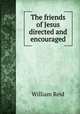 The friends of Jesus directed and encouraged, William Reid 