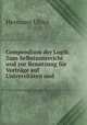 Compendium der Logik: Zum Selbstunterricht und zur Benutzung fur Vortrage auf Universitaten und ., Hermann Ulrici 