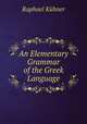 An Elementary Grammar of the Greek Language, R. Kuhner 