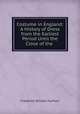 Costume in England: A History of Dress from the Earliest Period Until the Close of the ., Frederick William Fairholt 
