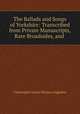 The Ballads and Songs of Yorkshire: Transcribed from Private Manuscripts, Rare Broadsides, and ., Christopher James Davison Ingledew 