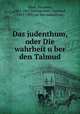 Das judenthum, oder Die wahrheit u?ber den Talmud, Klein, Salomon, 1814-1867,Mannheimer, Sigmund, 1835-1909, ed. Das judenthum 
