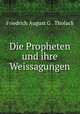 Die Propheten und ihre Weissagungen, Friedrich August G . Tholuck 
