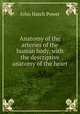 Anatomy of the arteries of the human body, with the descriptive anatomy of the heart, John Hatch Power 