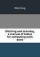Ditching and draining, a manual of tables for computing work done, Ditching 