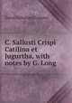 C. Sallusti Crispi Catilina et Jugurtha, with notes by G. Long, Gaius Sallustius Crispus 