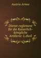 Dienst-reglement fur die Kaiserlich-konigliche Artillerie: L.theil, Austria Armee 