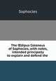 The ?dipus Coloneus of Sophocles, with notes, intended principally to explain and defend the ., Софокл 