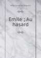 Emile ; Au hasard, Mme Emile de Girardin 