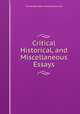 Critical Historical, and Miscellaneous Essays, Thomas Babington Macaulay Macaulay 