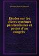 Etudes sur les divers systemes penitentiaires et projet d