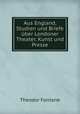 Aus England, Studien und Briefe uber Londoner Theater, Kunst und Presse, Theodor Fontane 