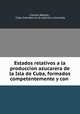 Estados relativos a la produccion azucarera de la Isla de Cuba, formados competentemente y con ., Charles Rebello 