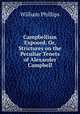 Campbellism Exposed, Or, Strictures on the Peculiar Tenets of Alexander Campbell, William Phillips 